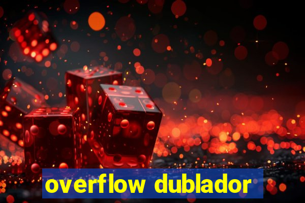 overflow dublador